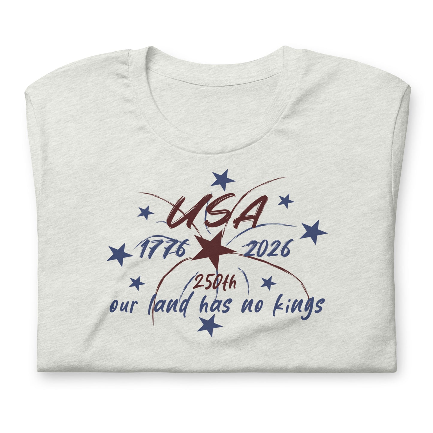 Our Land Has No Kings 4th of July Unisex T-Shirt