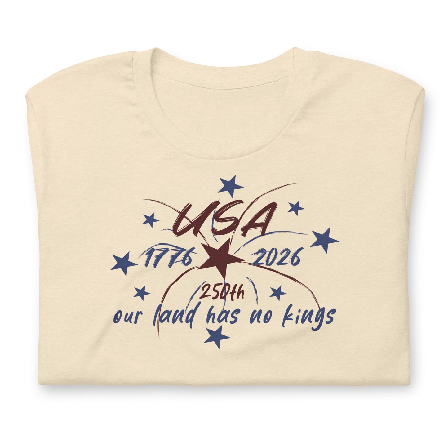 Our Land Has No Kings 4th of July Unisex T-Shirt