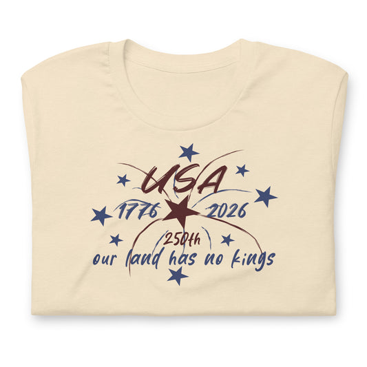 Our Land Has No Kings 4th of July Unisex T-Shirt